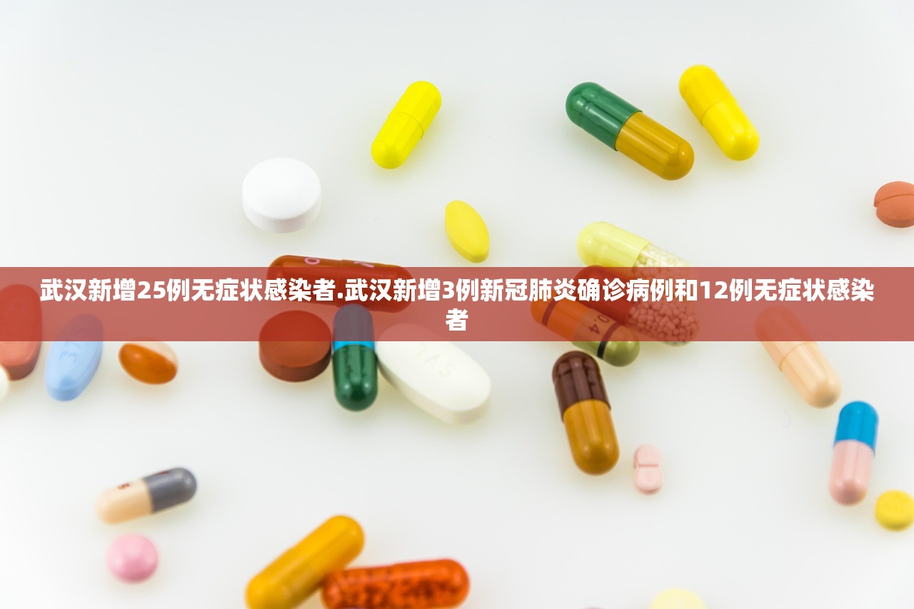 武汉新增25例无症状感染者.武汉新增3例新冠肺炎确诊病例和12例无症状感染者