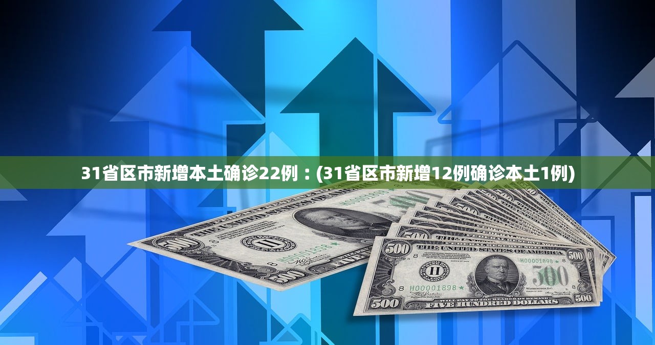 31省区市新增本土确诊22例︰(31省区市新增12例确诊本土1例)