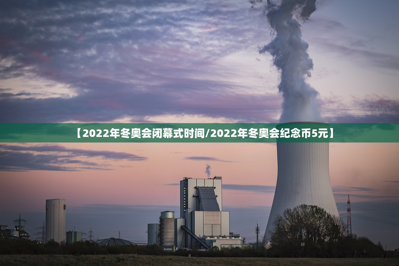 【2022年冬奥会闭幕式时间/2022年冬奥会纪念币5元】