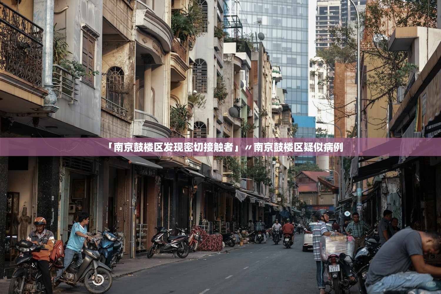 「南京鼓楼区发现密切接触者」〃南京鼓楼区疑似病例