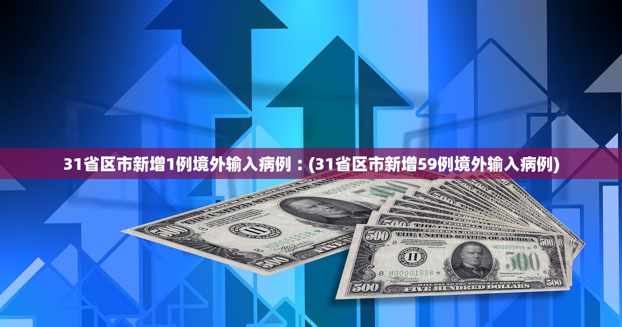 31省区市新增1例境外输入病例︰(31省区市新增59例境外输入病例)