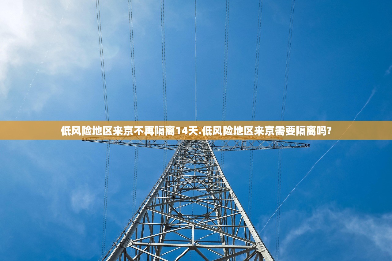低风险地区来京不再隔离14天.低风险地区来京需要隔离吗?