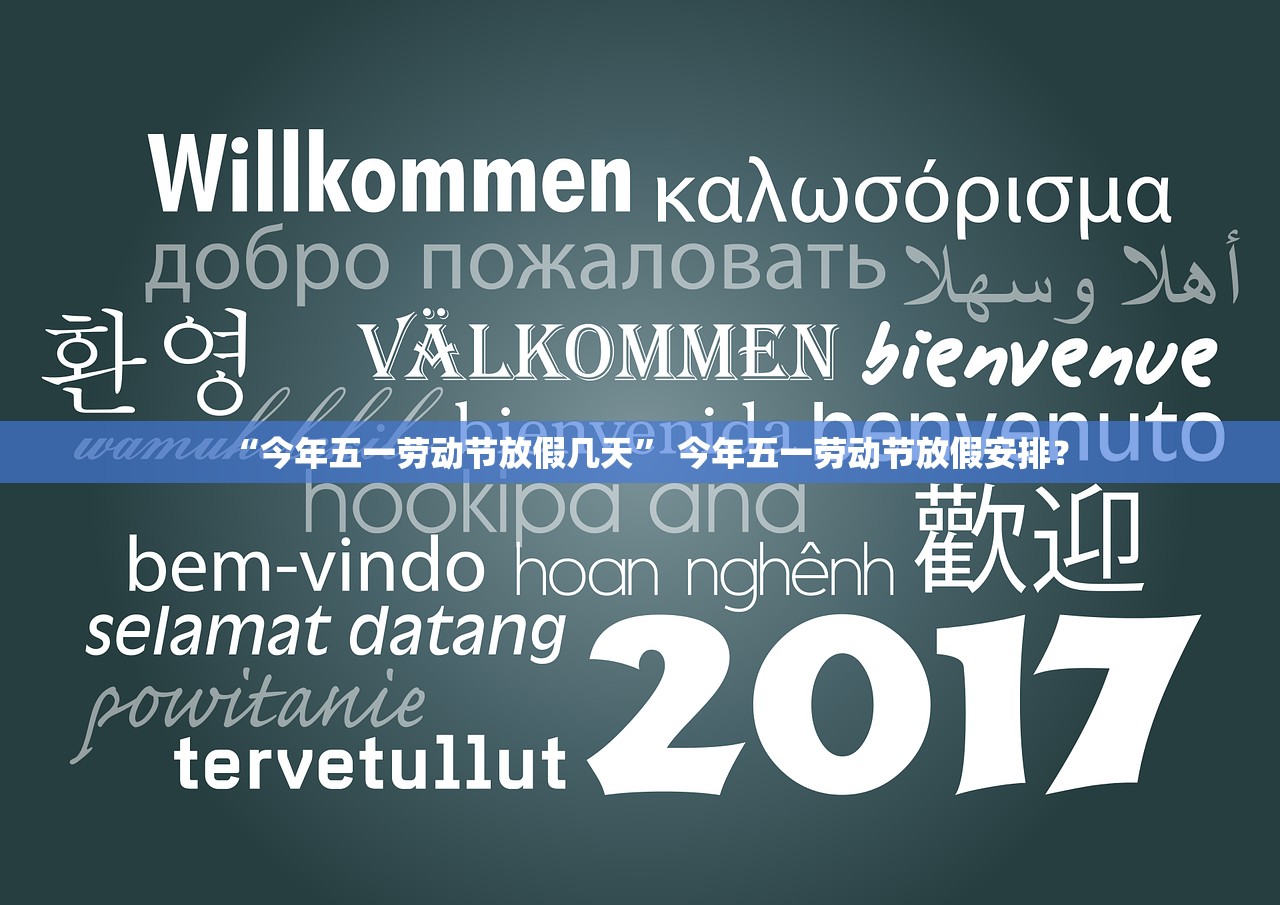 “今年五一劳动节放假几天	” 今年五一劳动节放假安排？