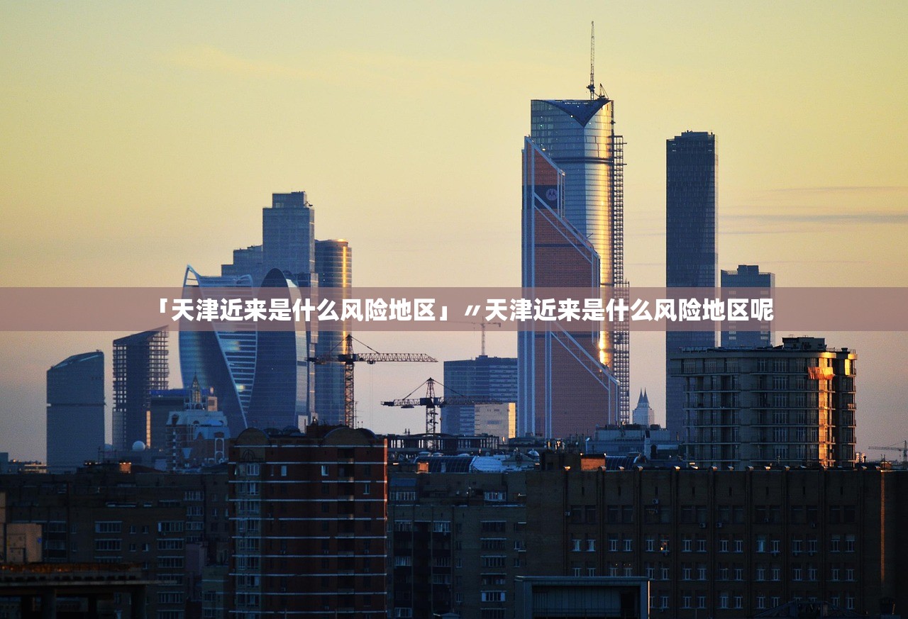 「天津近来是什么风险地区」〃天津近来是什么风险地区呢