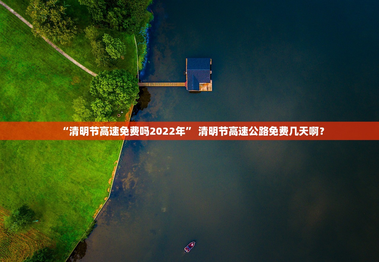 “清明节高速免费吗2022年” 清明节高速公路免费几天啊？