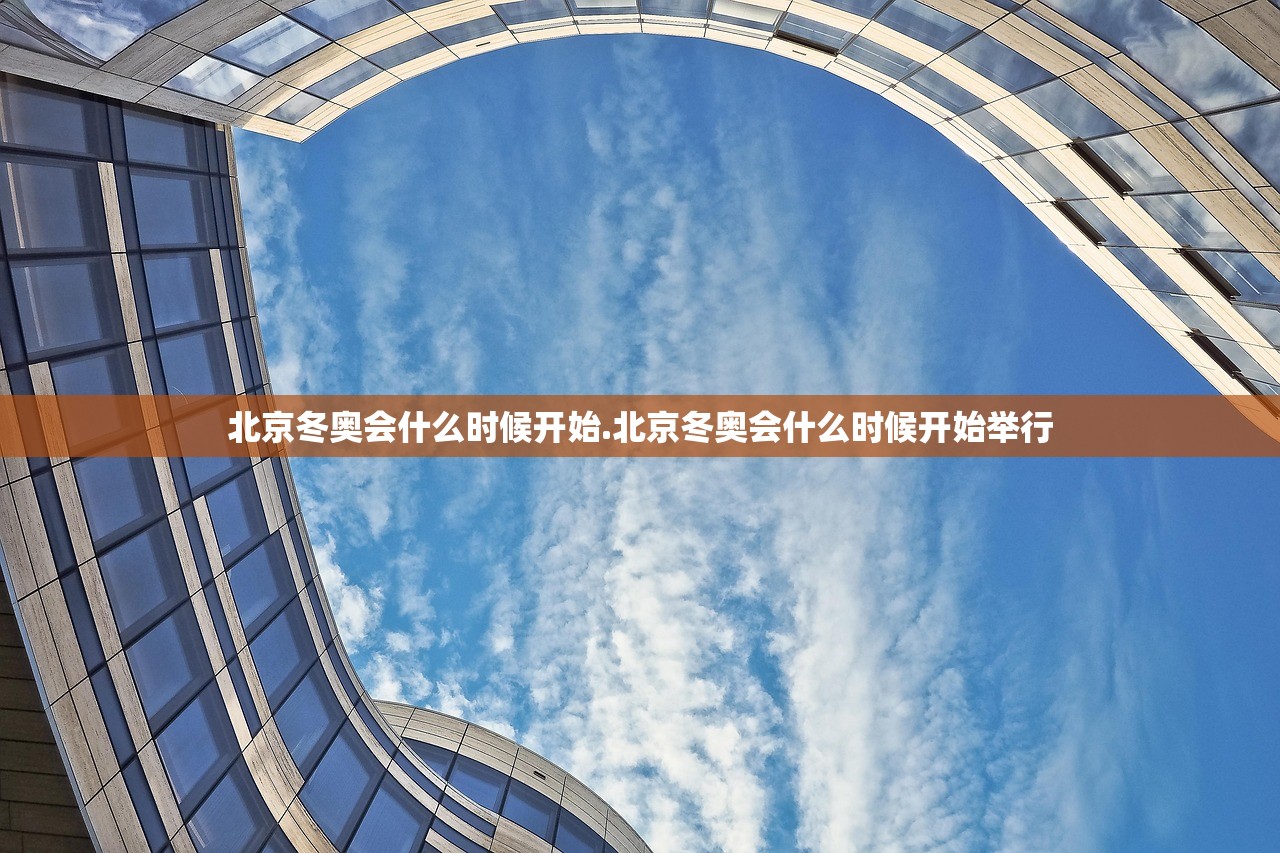 北京冬奥会什么时候开始.北京冬奥会什么时候开始举行