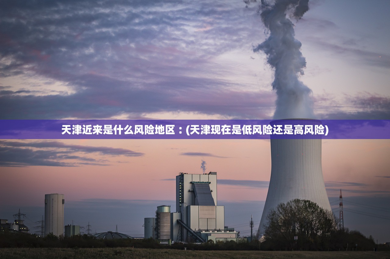 天津近来是什么风险地区︰(天津现在是低风险还是高风险)