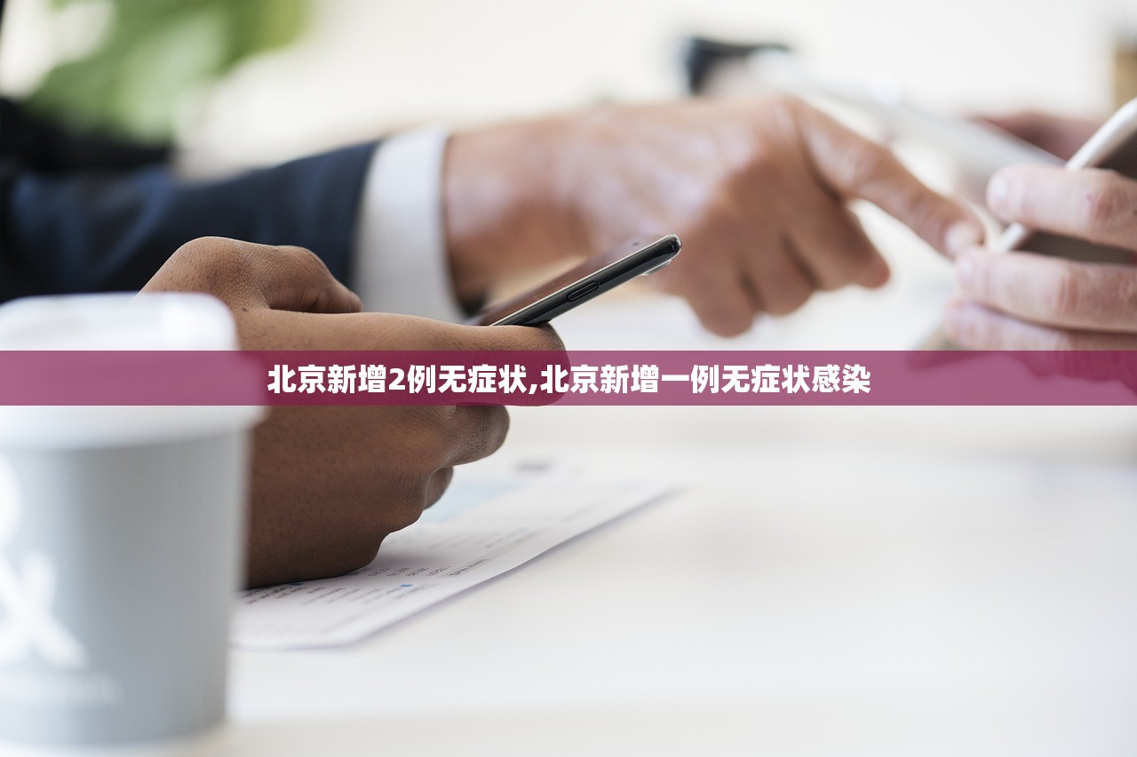 北京新增2例无症状,北京新增一例无症状感染