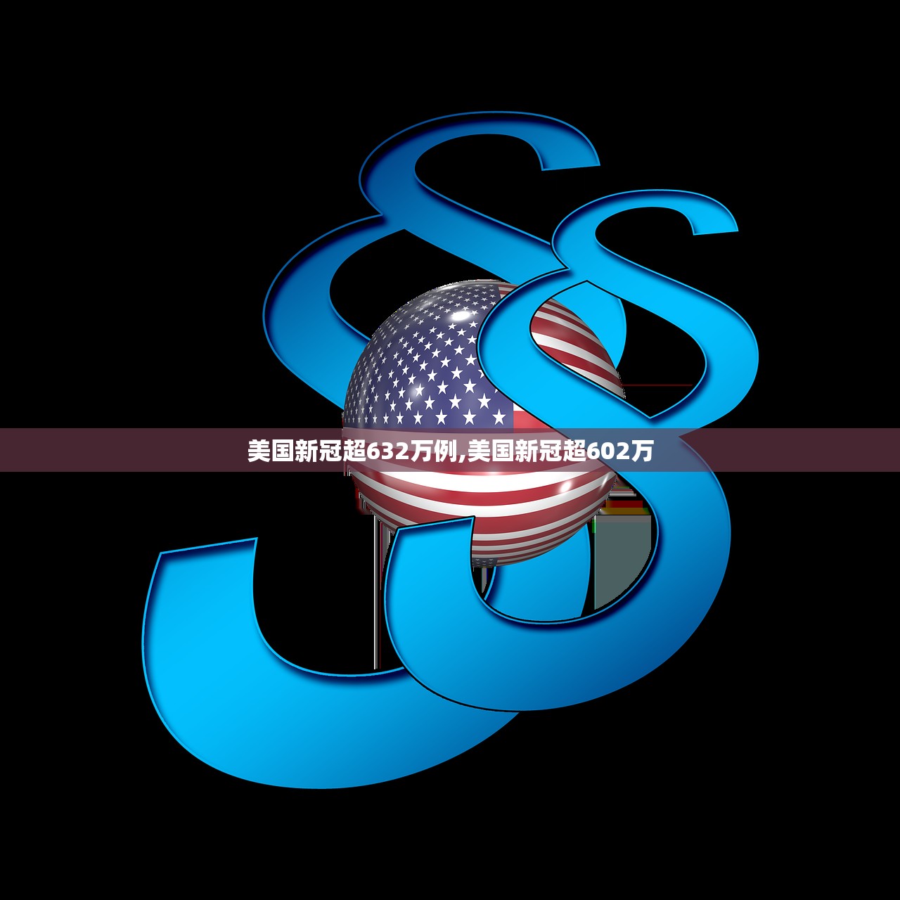 美国新冠超632万例,美国新冠超602万