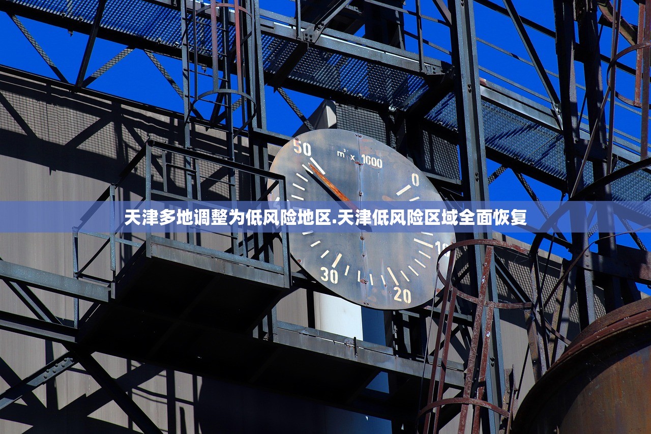 天津多地调整为低风险地区.天津低风险区域全面恢复