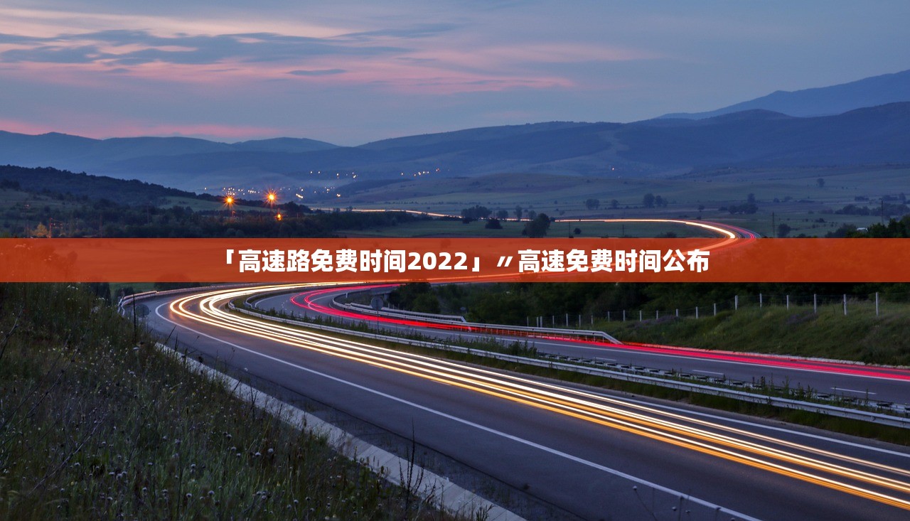 「高速路免费时间2022」〃高速免费时间公布