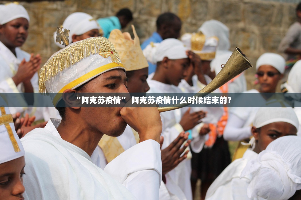 “阿克苏疫情” 阿克苏疫情什么时候结束的？