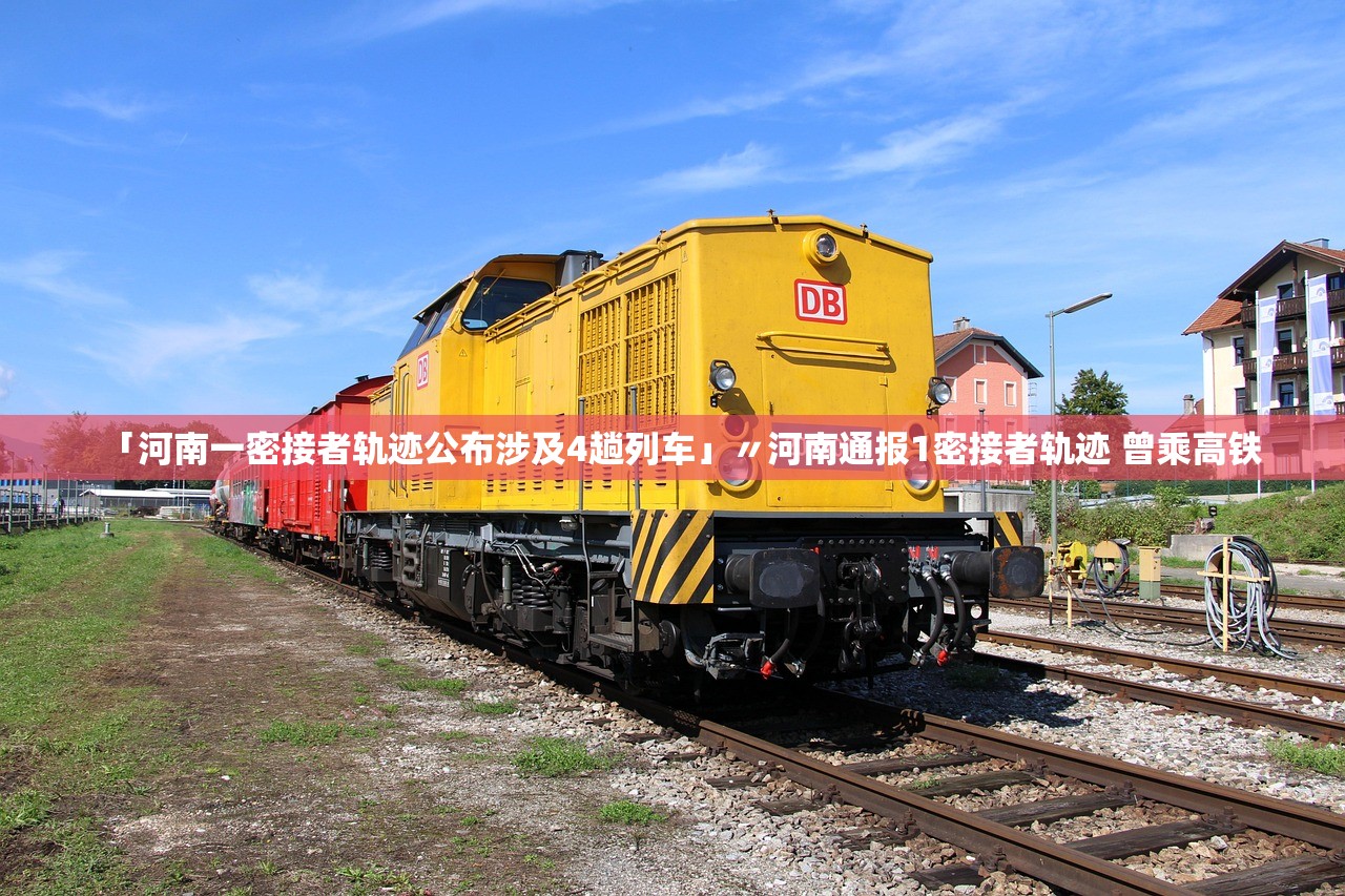 「河南一密接者轨迹公布涉及4趟列车」〃河南通报1密接者轨迹 曾乘高铁