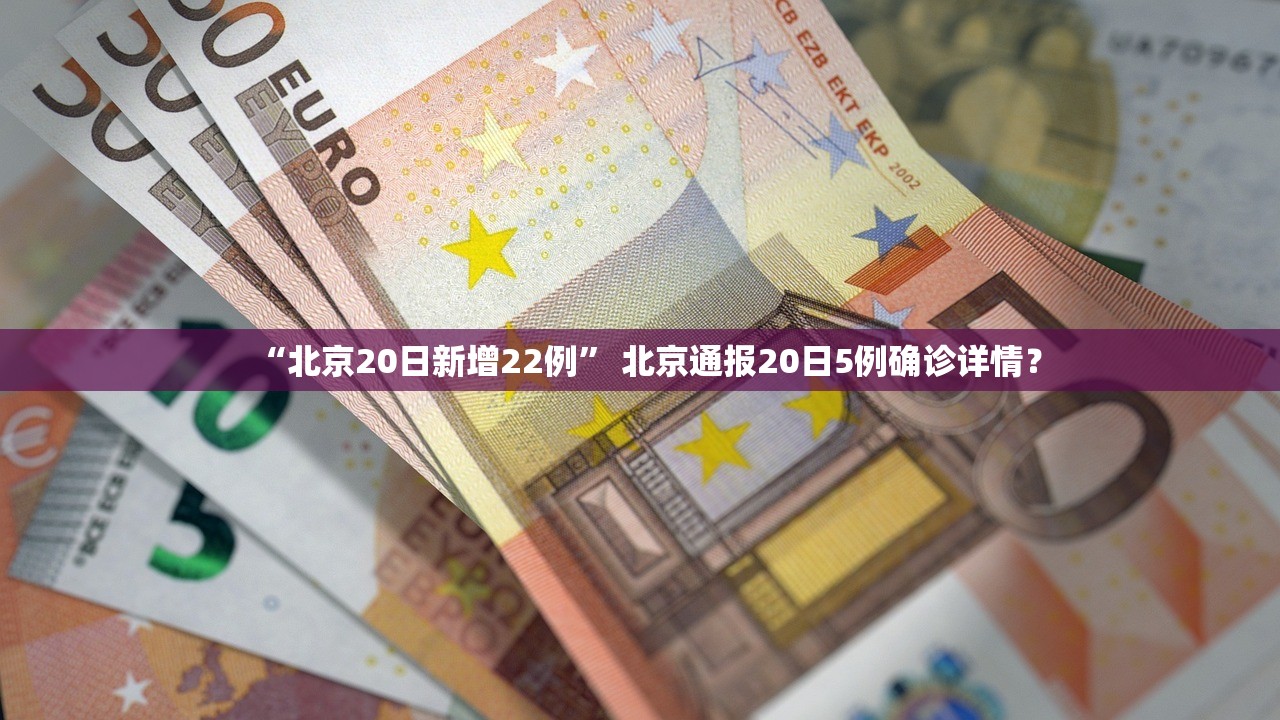“北京20日新增22例” 北京通报20日5例确诊详情？