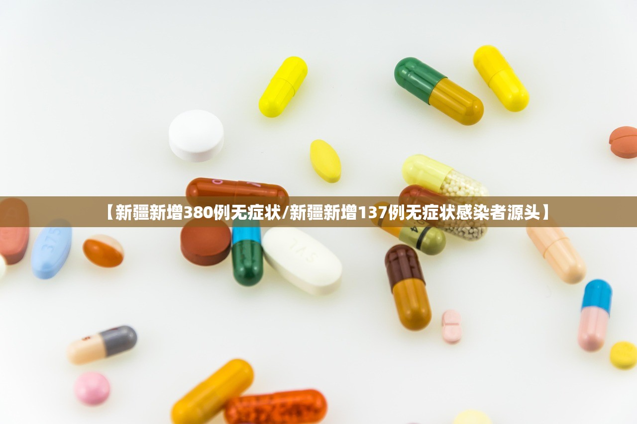 【新疆新增380例无症状/新疆新增137例无症状感染者源头】