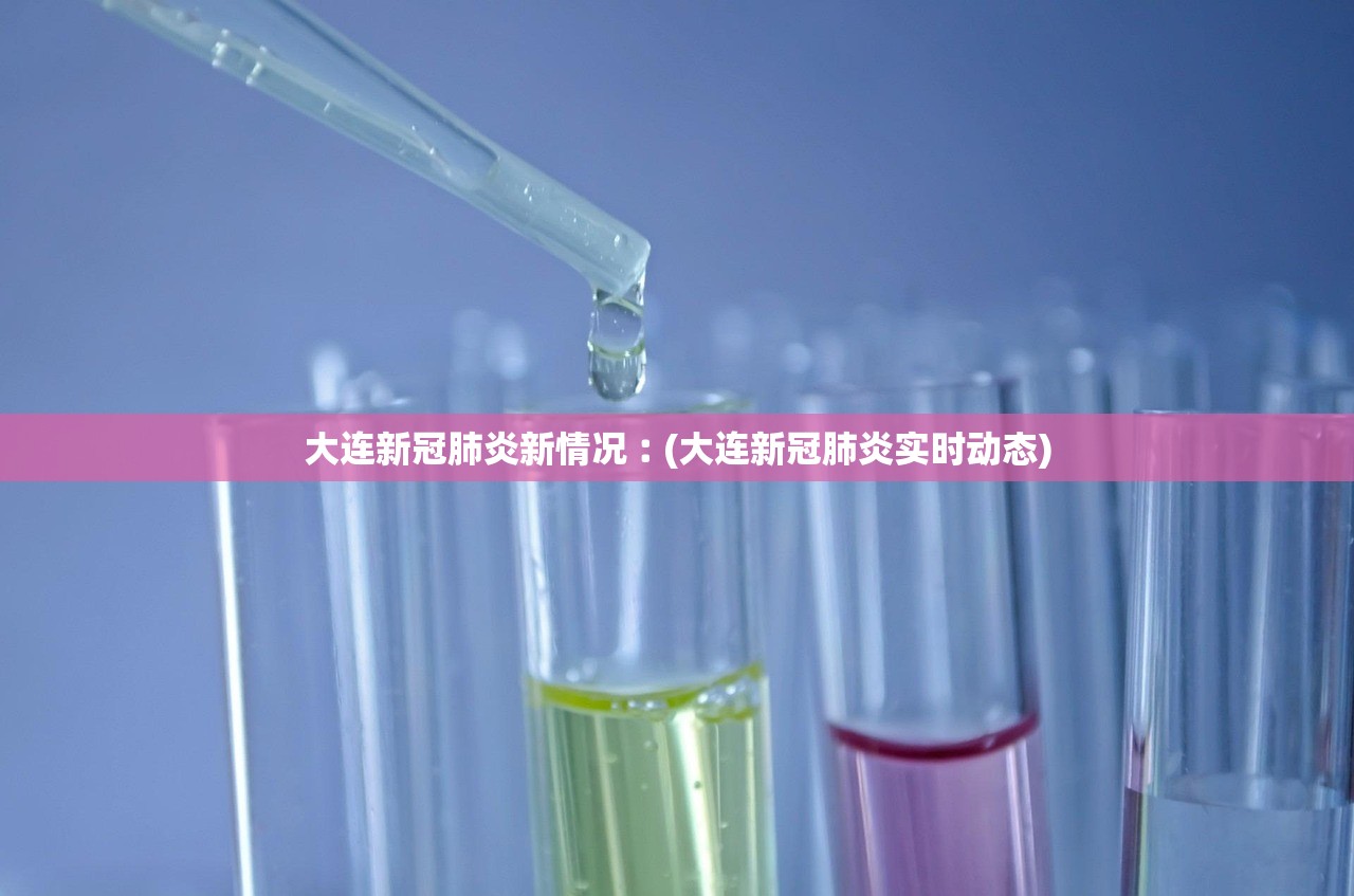 大连新冠肺炎新情况︰(大连新冠肺炎实时动态)