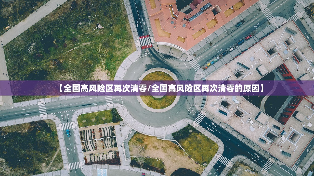 【全国高风险区再次清零/全国高风险区再次清零的原因】