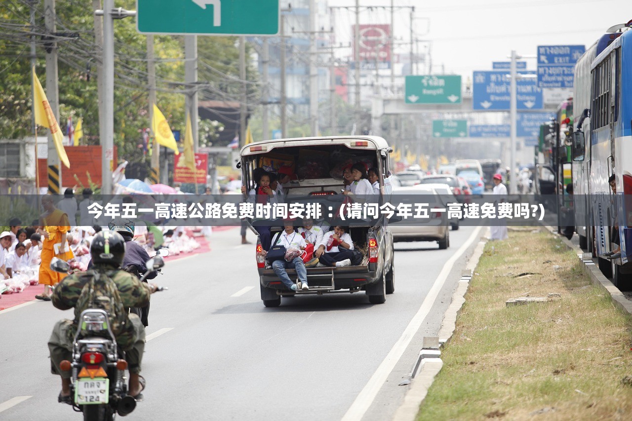 今年五一高速公路免费时间安排︰(请问今年五一高速免费吗?)