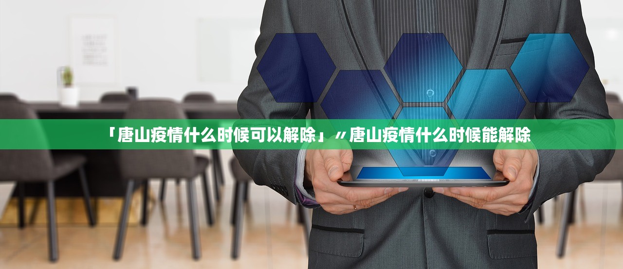 「唐山疫情什么时候可以解除」〃唐山疫情什么时候能解除