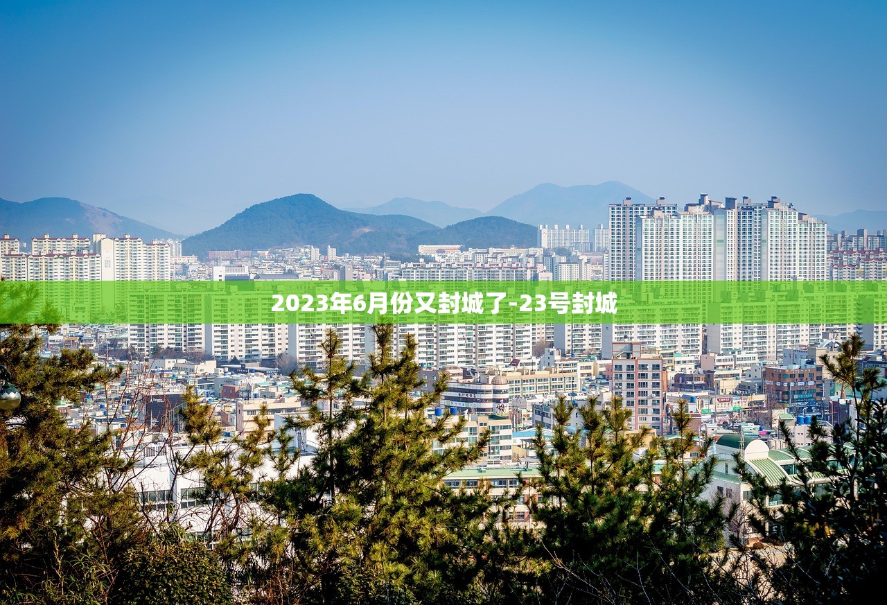 2023年6月份又封城了-23号封城