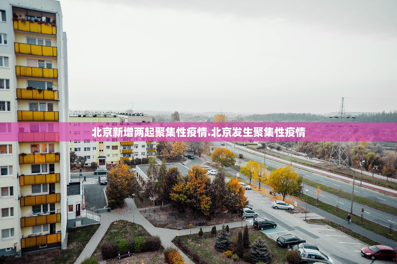 北京新增两起聚集性疫情.北京发生聚集性疫情