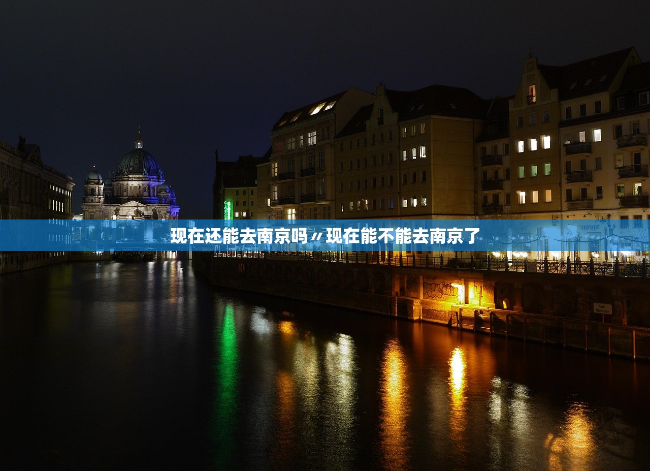 现在还能去南京吗〃现在能不能去南京了 现在还能去南京吗〃现在能不能去南京了