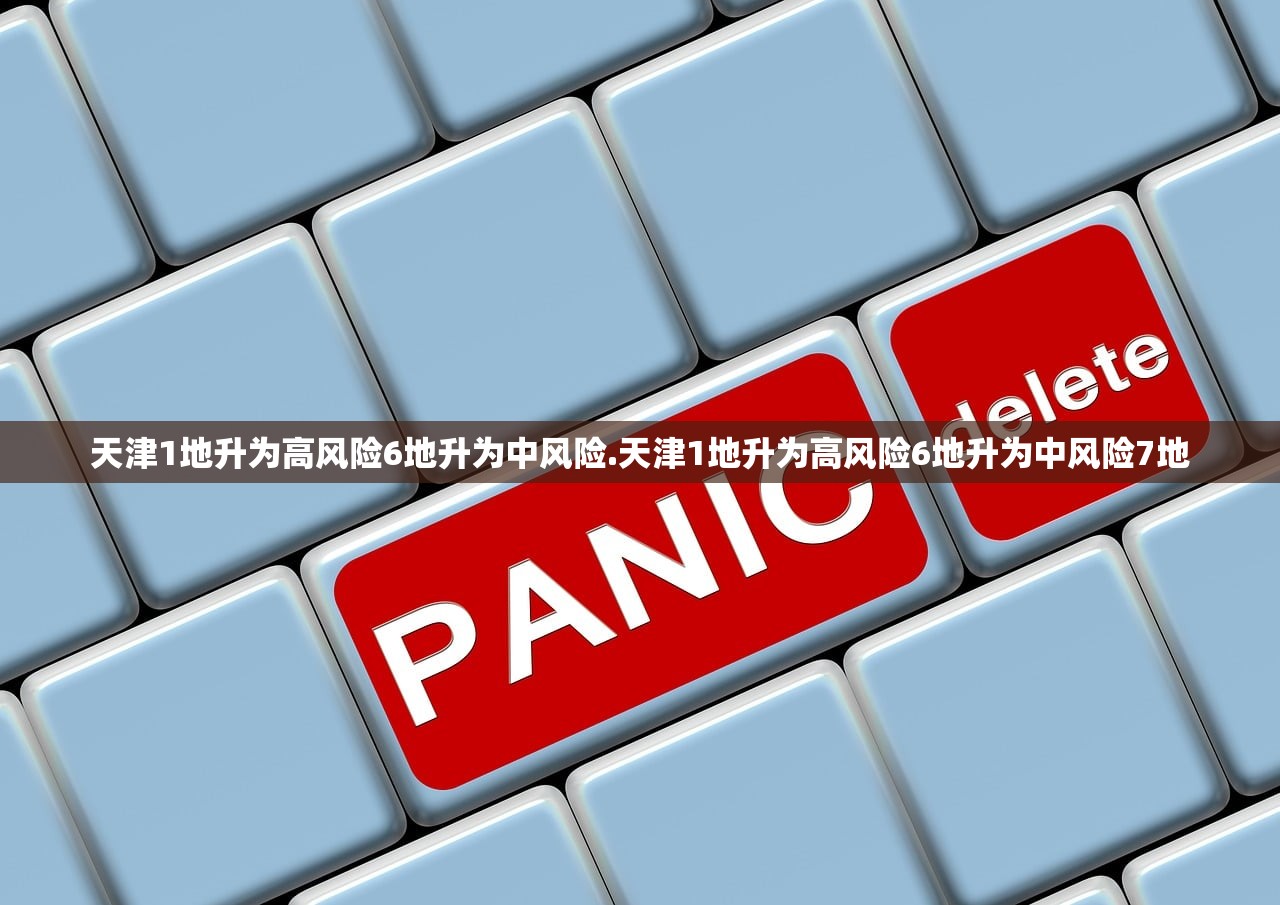 天津1地升为高风险6地升为中风险.天津1地升为高风险6地升为中风险7地