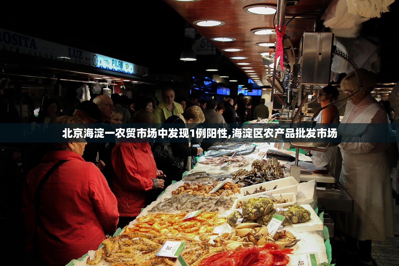 北京海淀一农贸市场中发现1例阳性,海淀区农产品批发市场