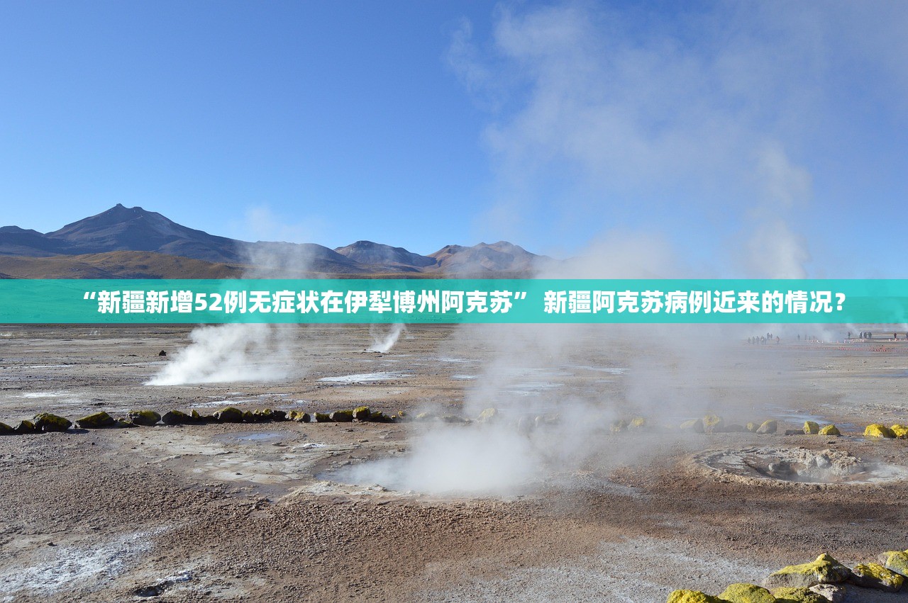 “新疆新增52例无症状在伊犁博州阿克苏” 新疆阿克苏病例近来的情况？