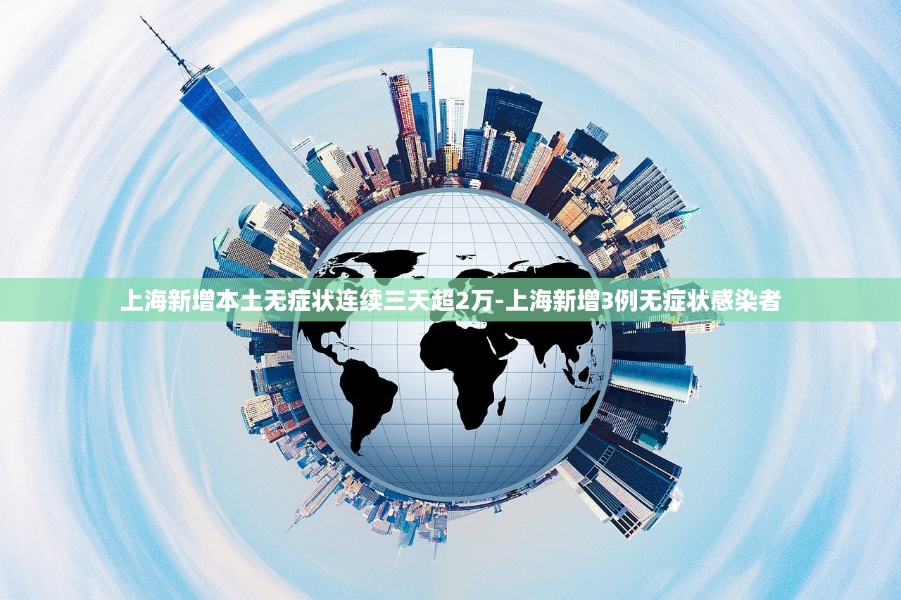 上海新增本土无症状连续三天超2万-上海新增3例无症状感染者