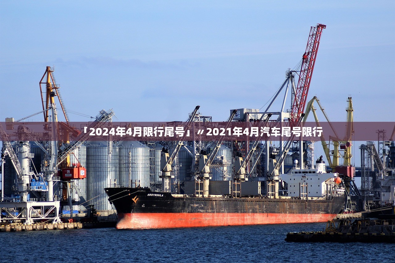 「2024年4月限行尾号」〃2021年4月汽车尾号限行