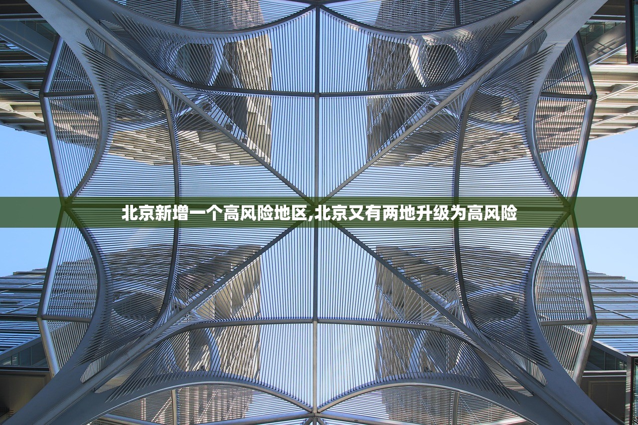 北京新增一个高风险地区,北京又有两地升级为高风险