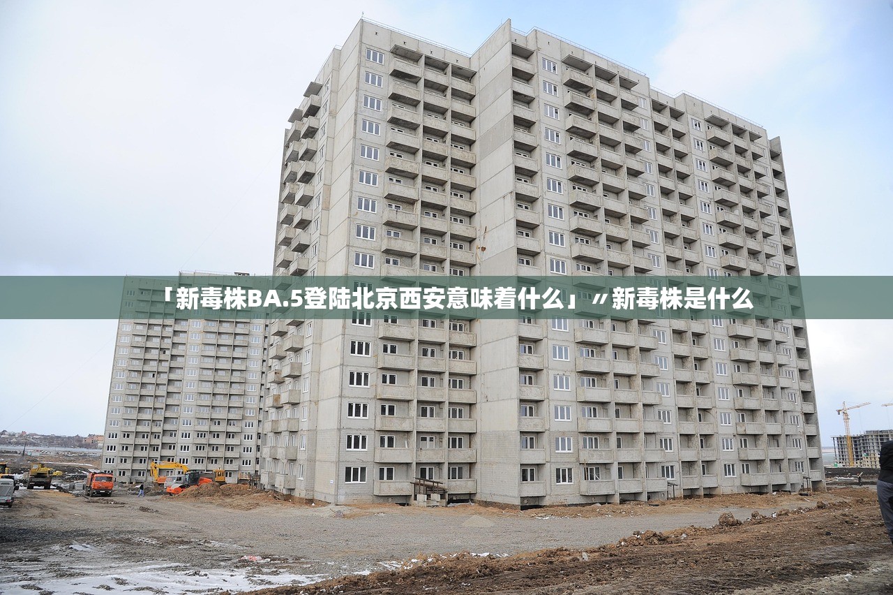 「新毒株BA.5登陆北京西安意味着什么」〃新毒株是什么 「新毒株BA.5登陆北京西安意味着什么」〃新毒株是什么