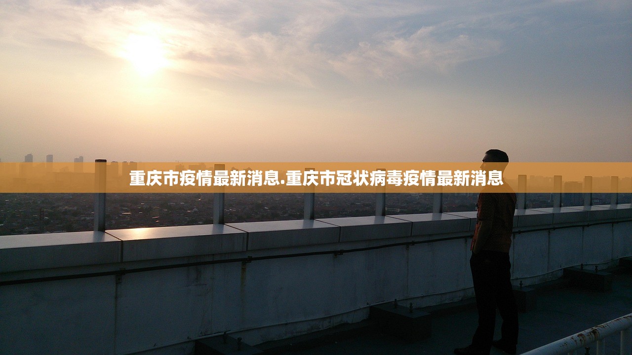 重庆市疫情最新消息.重庆市冠状病毒疫情最新消息 重庆市疫情最新消息.重庆市冠状病毒疫情最新消息