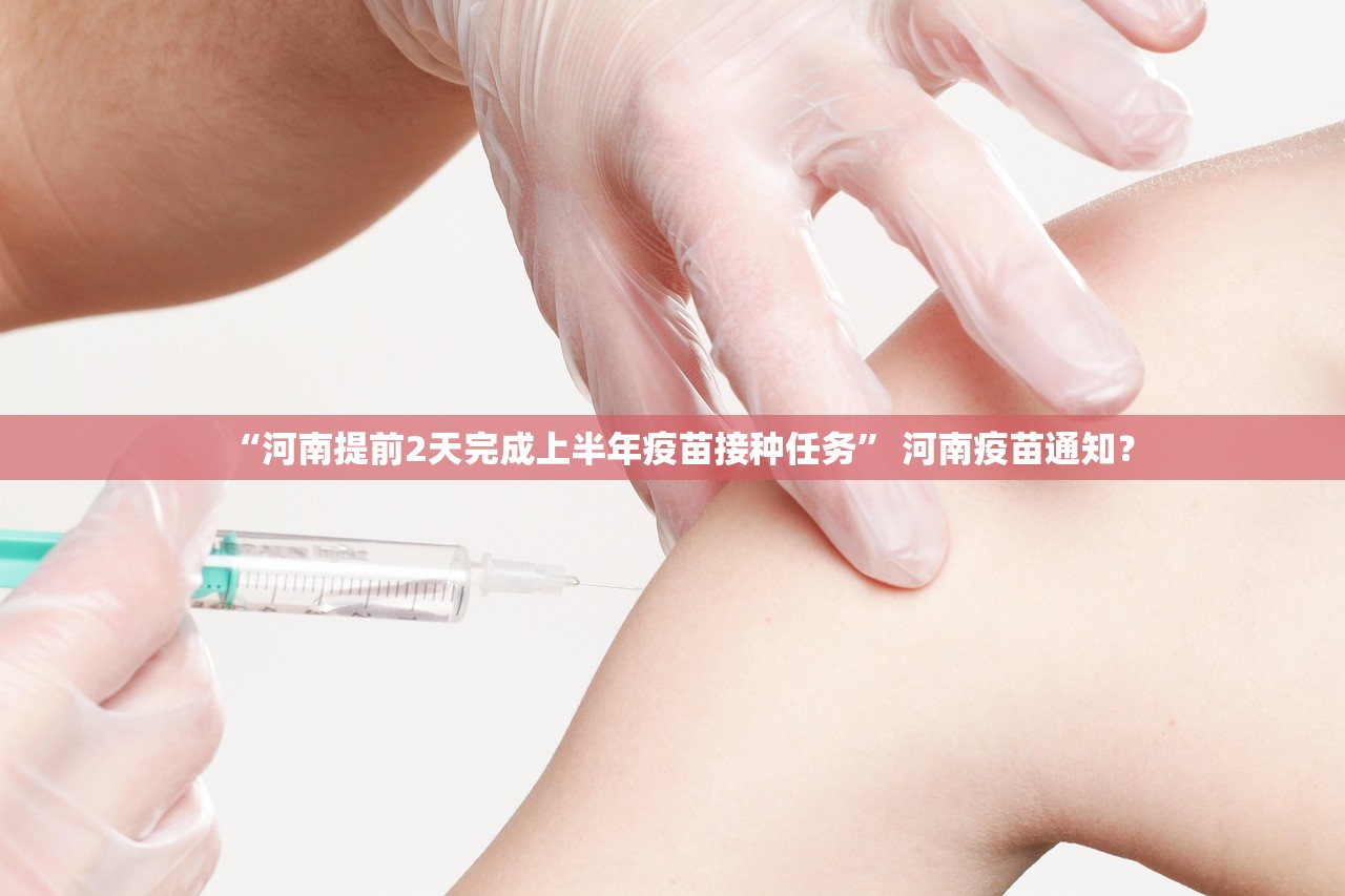 “河南提前2天完成上半年疫苗接种任务” 河南疫苗通知？