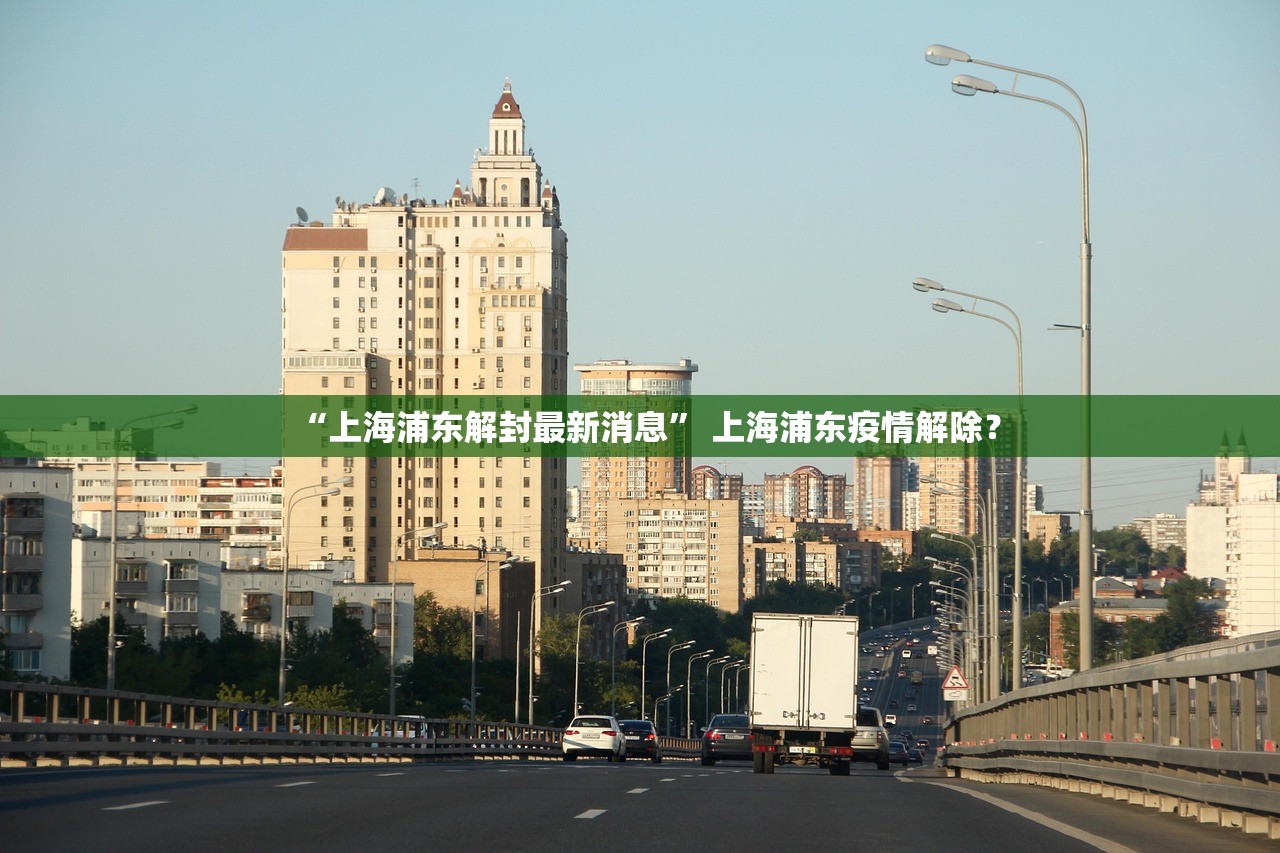 “上海浦东解封最新消息” 上海浦东疫情解除？