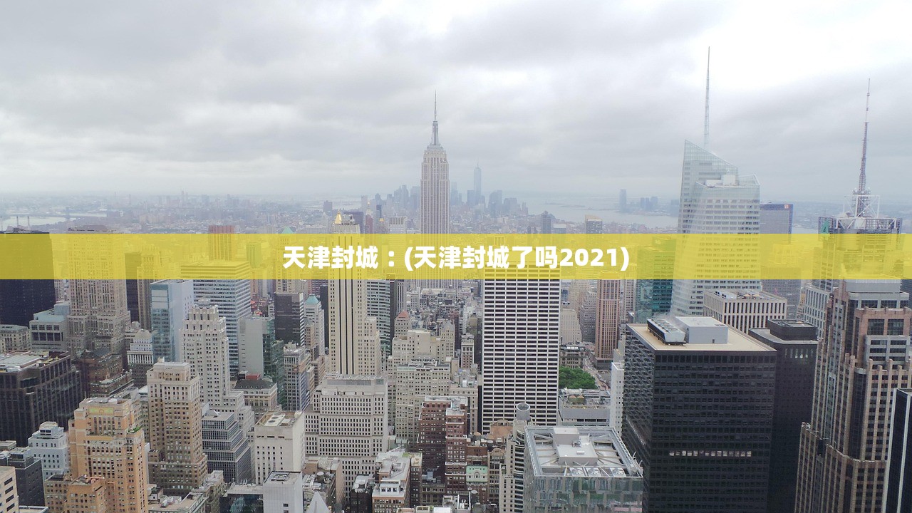 天津封城︰(天津封城了吗2021)