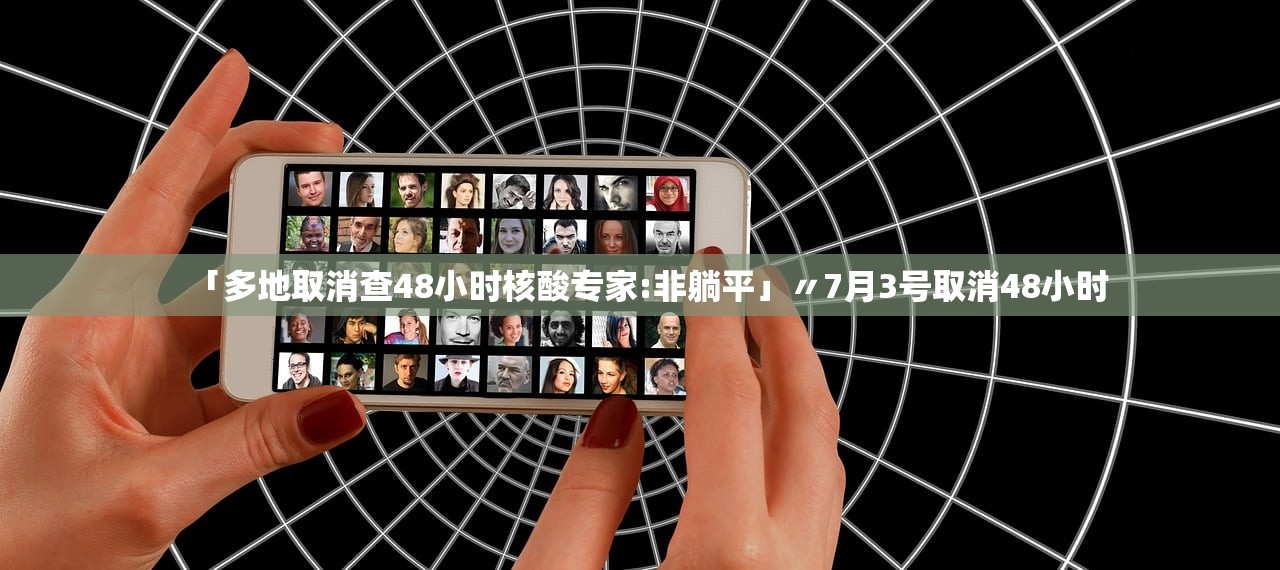 「多地取消查48小时核酸专家:非躺平」〃7月3号取消48小时