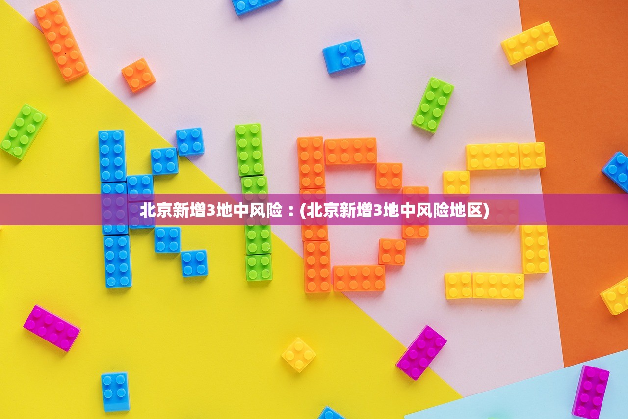 北京新增3地中风险︰(北京新增3地中风险地区)