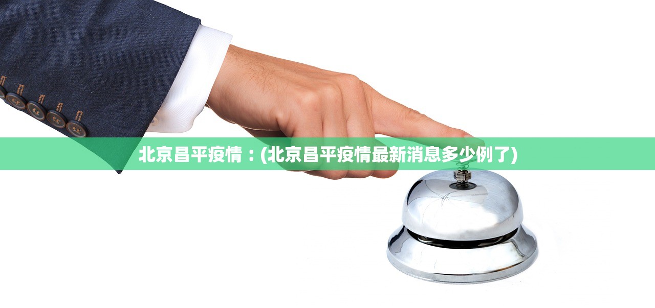 北京昌平疫情︰(北京昌平疫情最新消息多少例了)