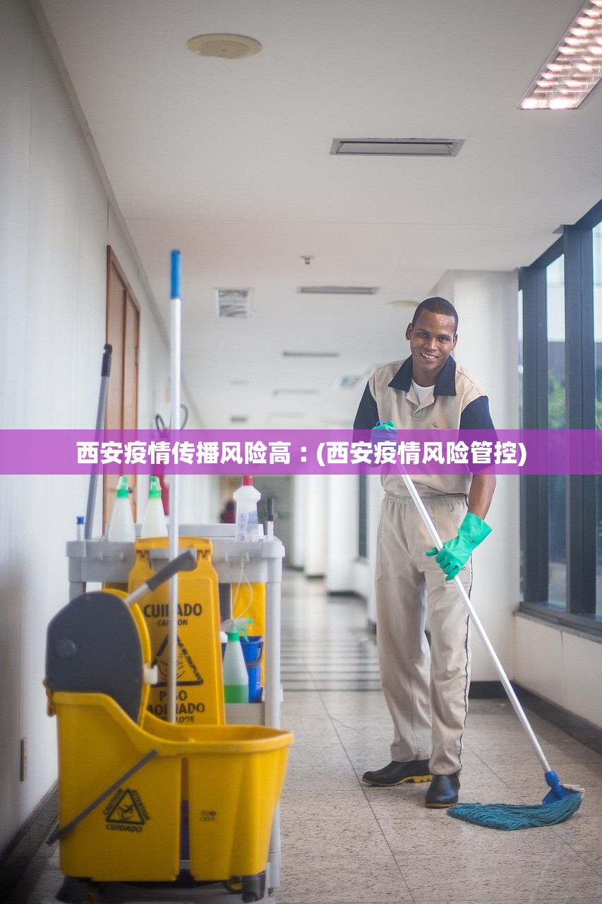 西安疫情传播风险高︰(西安疫情风险管控)