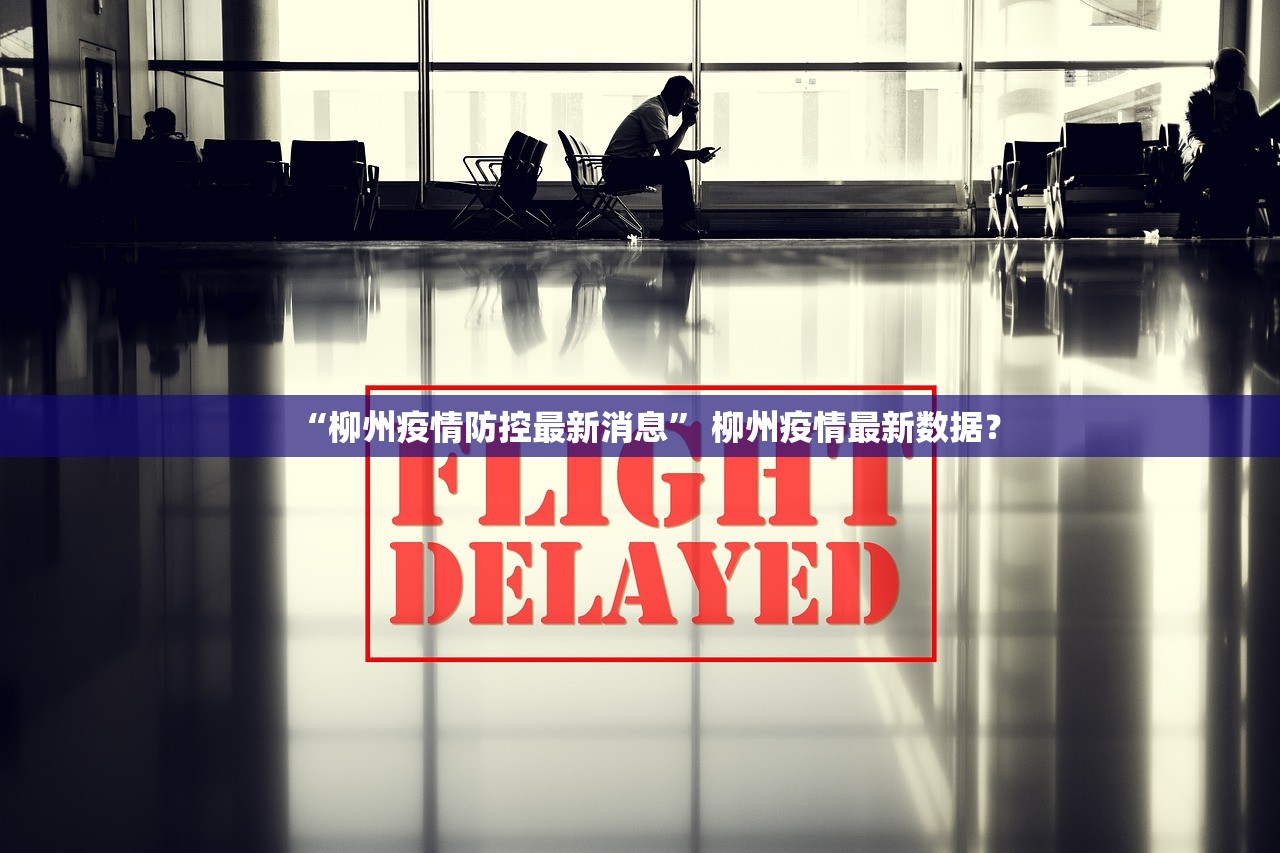 “柳州疫情防控最新消息	” 柳州疫情最新数据？