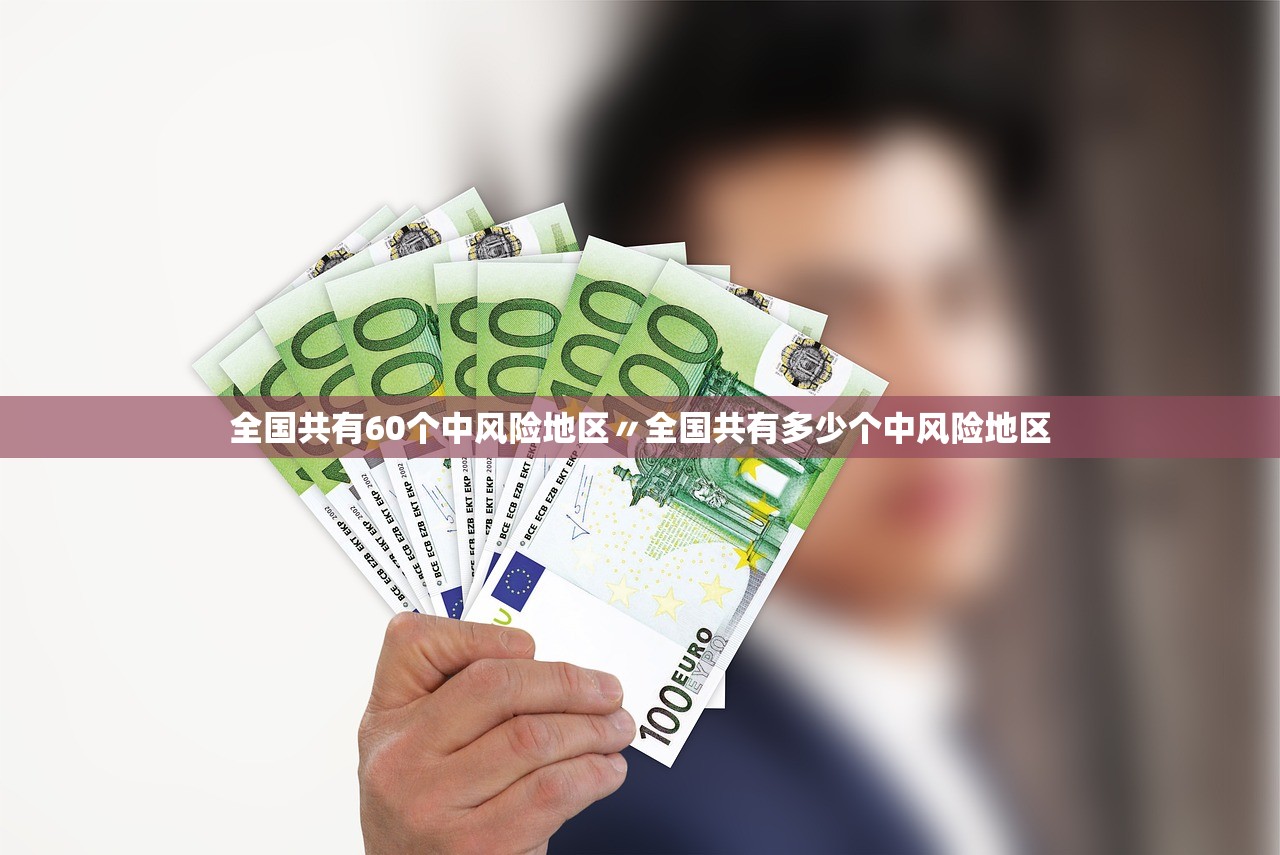 全国共有60个中风险地区〃全国共有多少个中风险地区 全国共有60个中风险地区〃全国共有多少个中风险地区