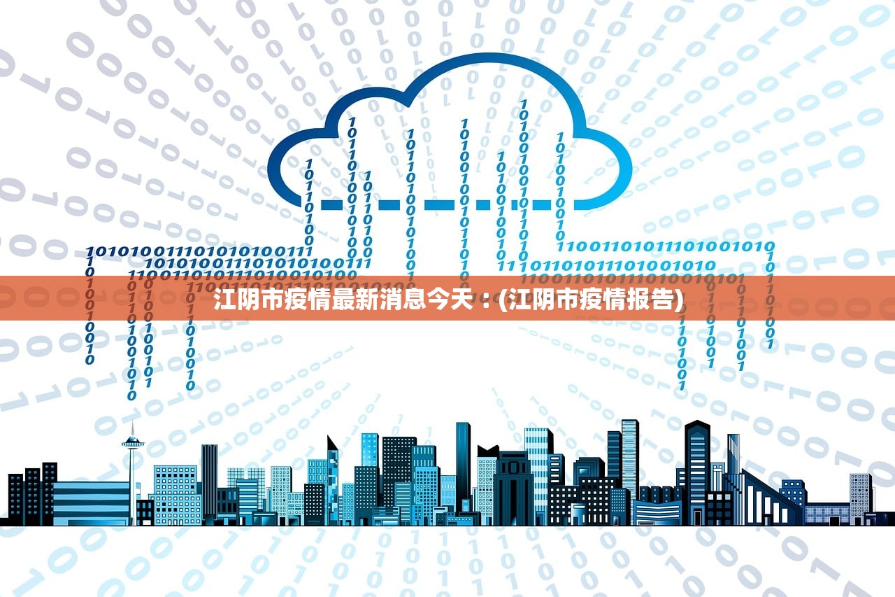 江阴市疫情最新消息今天︰(江阴市疫情报告) 江阴市疫情最新消息今天︰(江阴市疫情报告)
