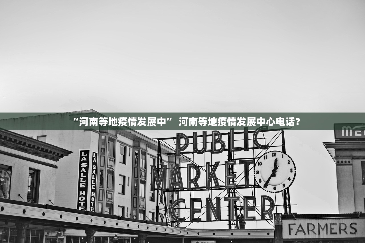 “河南等地疫情发展中” 河南等地疫情发展中心电话？