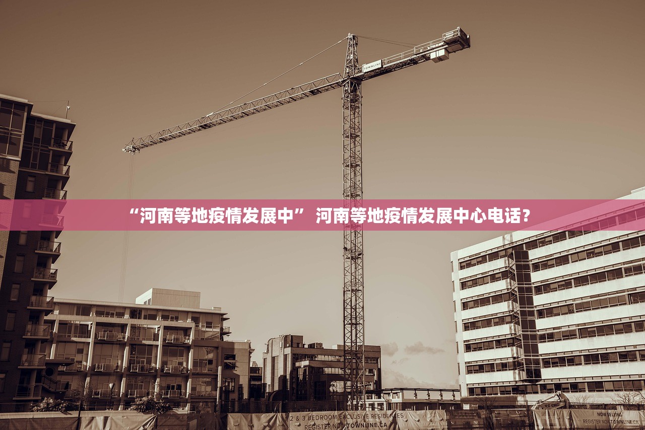 “河南等地疫情发展中” 河南等地疫情发展中心电话？