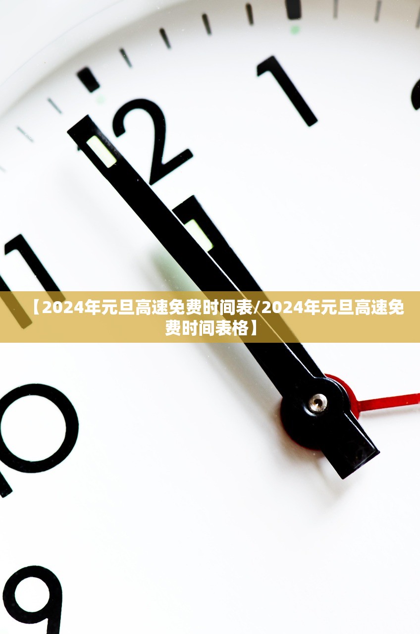 【2024年元旦高速免费时间表/2024年元旦高速免费时间表格】