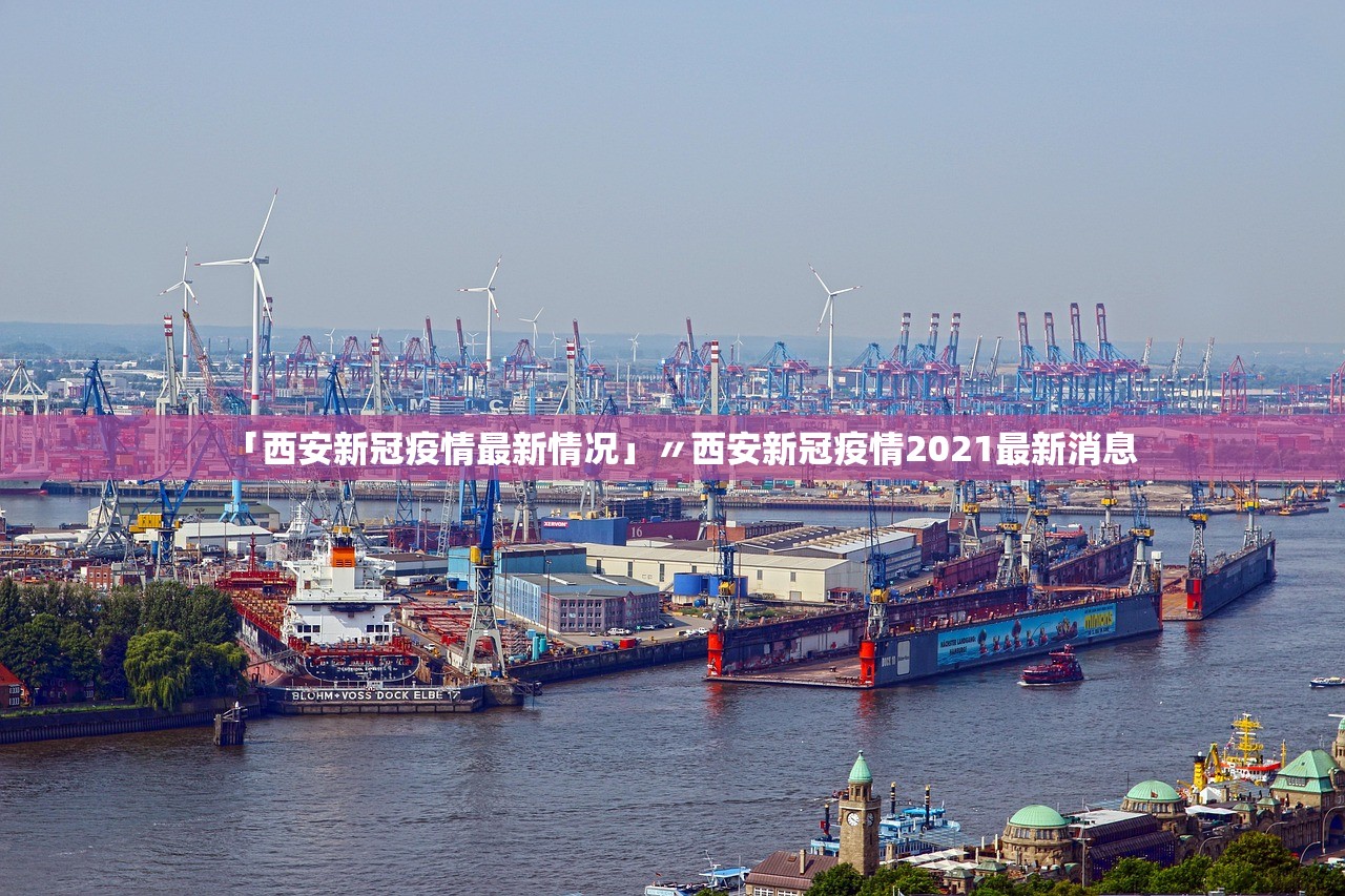「西安新冠疫情最新情况」〃西安新冠疫情2021最新消息