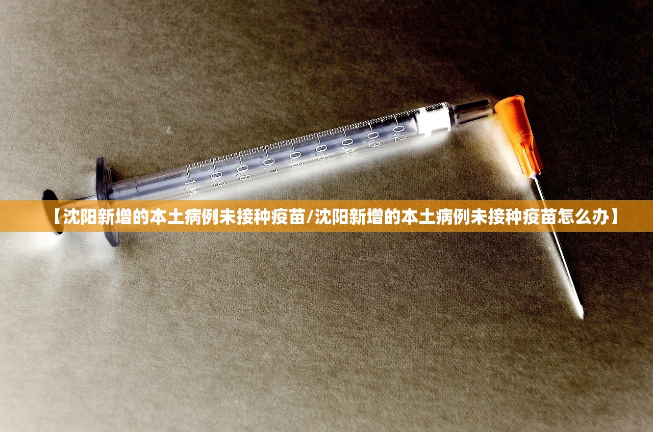 【沈阳新增的本土病例未接种疫苗/沈阳新增的本土病例未接种疫苗怎么办】