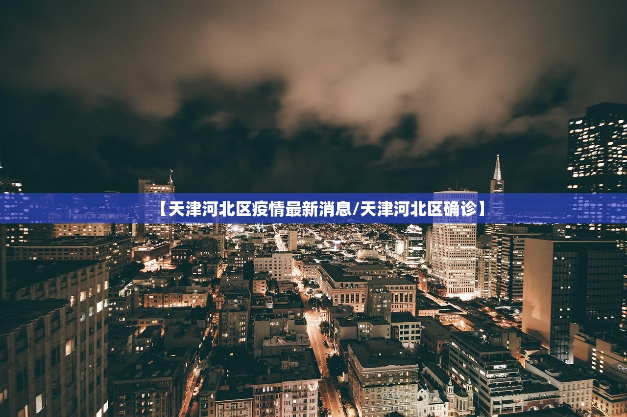 【天津河北区疫情最新消息/天津河北区确诊】 【天津河北区疫情最新消息/天津河北区确诊】